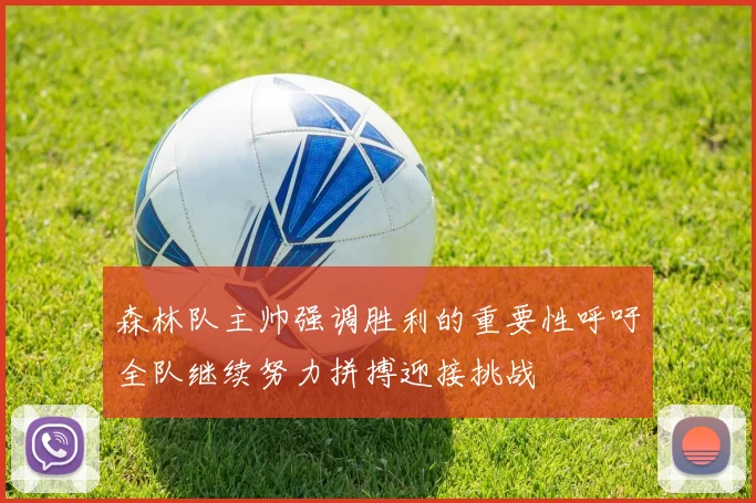 森林队主帅强调胜利的重要性呼吁全队继续努力拼搏迎接挑战